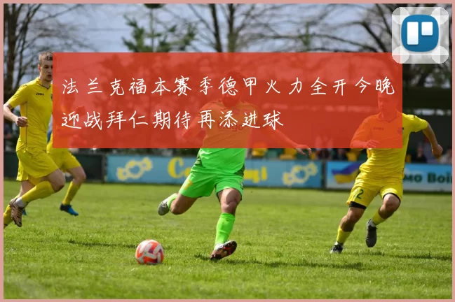 法兰克福本赛季德甲火力全开今晚迎战拜仁期待再添进球